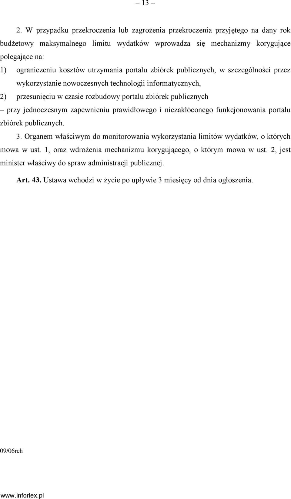 jednoczesnym zapewnieniu prawidłowego i niezakłóconego funkcjonowania portalu zbiórek publicznych. 3. Organem właściwym do monitorowania wykorzystania limitów wydatków, o których mowa w ust.