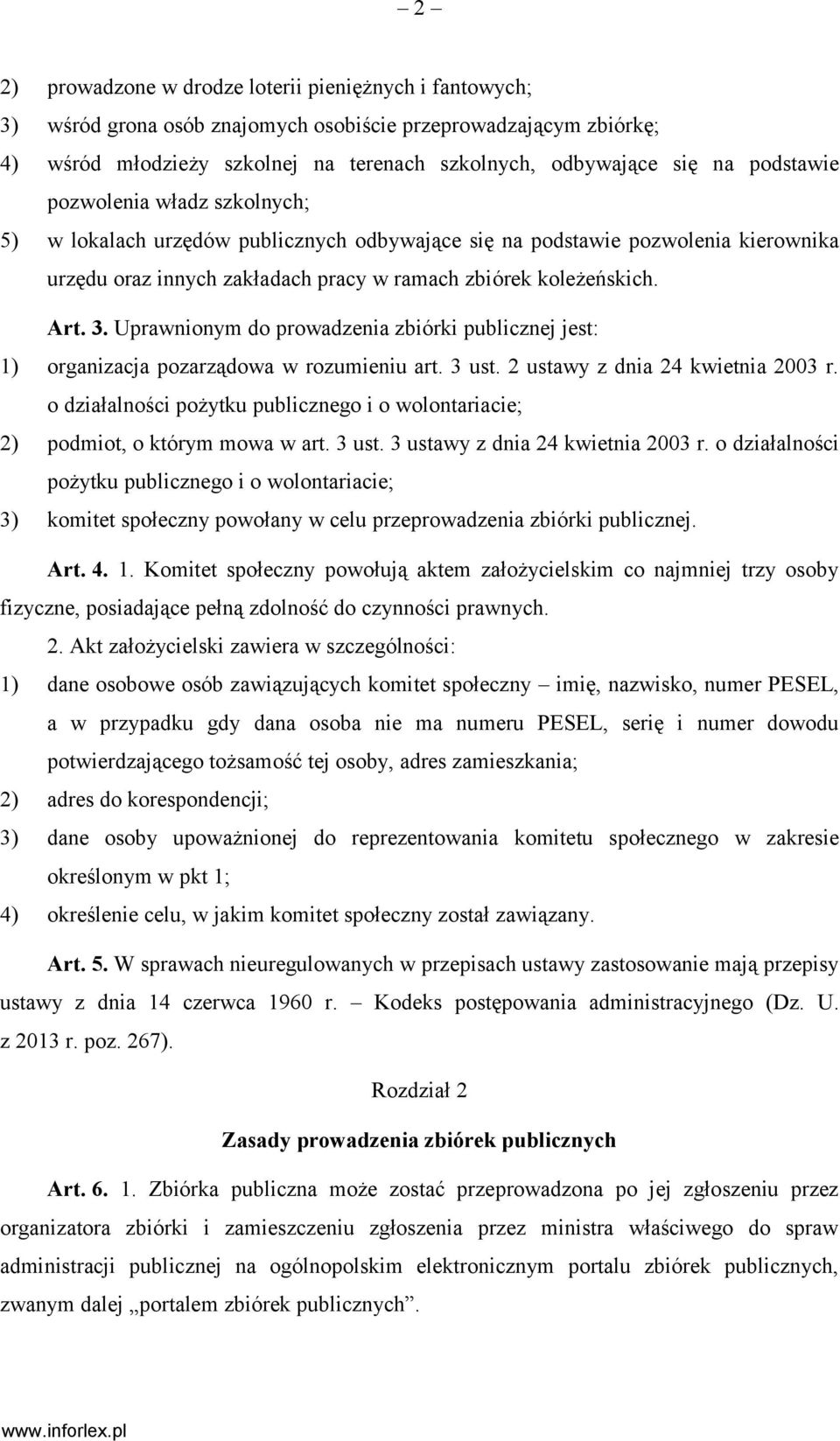 Uprawnionym do prowadzenia zbiórki publicznej jest: 1) organizacja pozarządowa w rozumieniu art. 3 ust. 2 ustawy z dnia 24 kwietnia 2003 r.