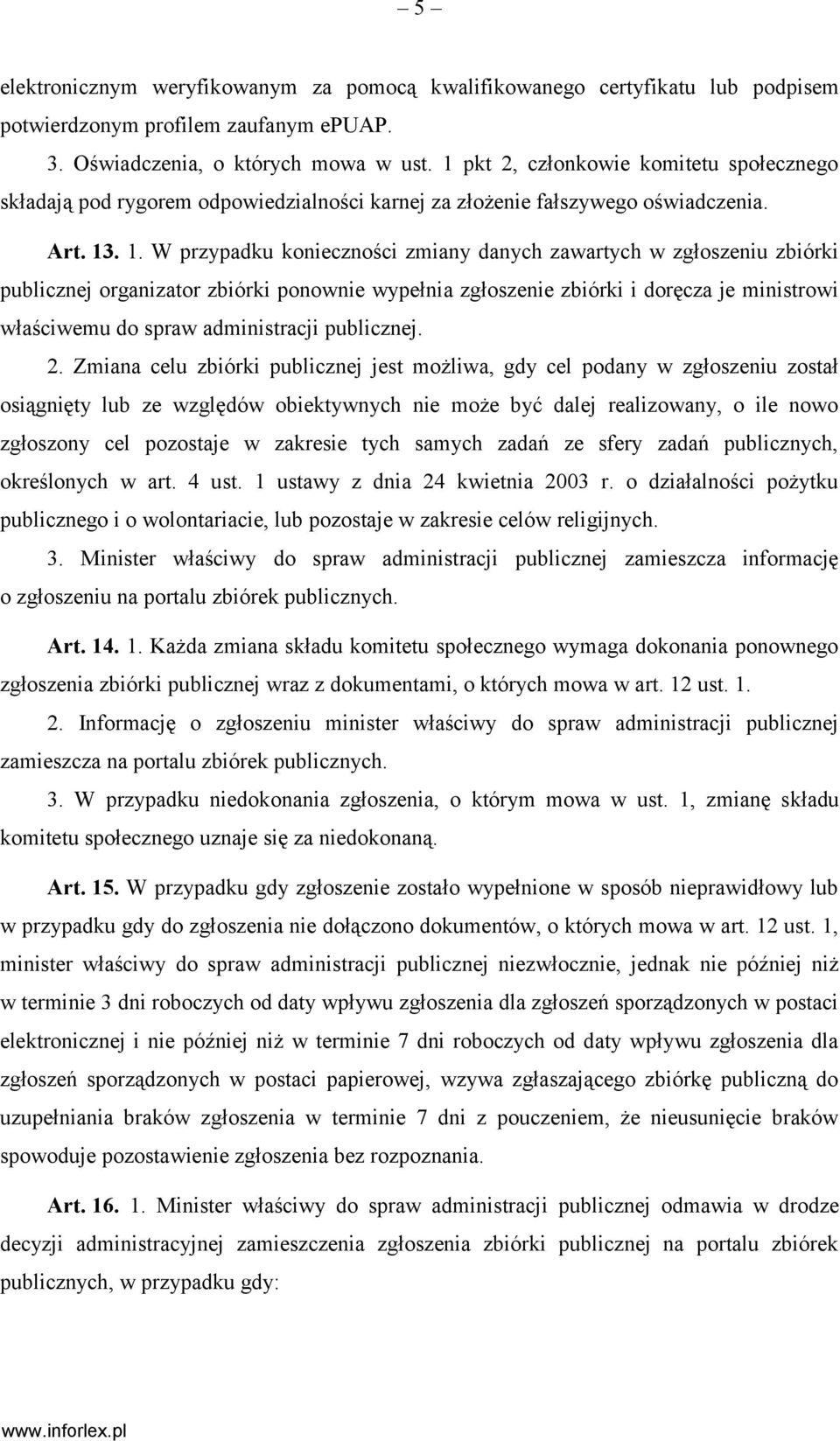 . 1. W przypadku konieczności zmiany danych zawartych w zgłoszeniu zbiórki publicznej organizator zbiórki ponownie wypełnia zgłoszenie zbiórki i doręcza je ministrowi właściwemu do spraw