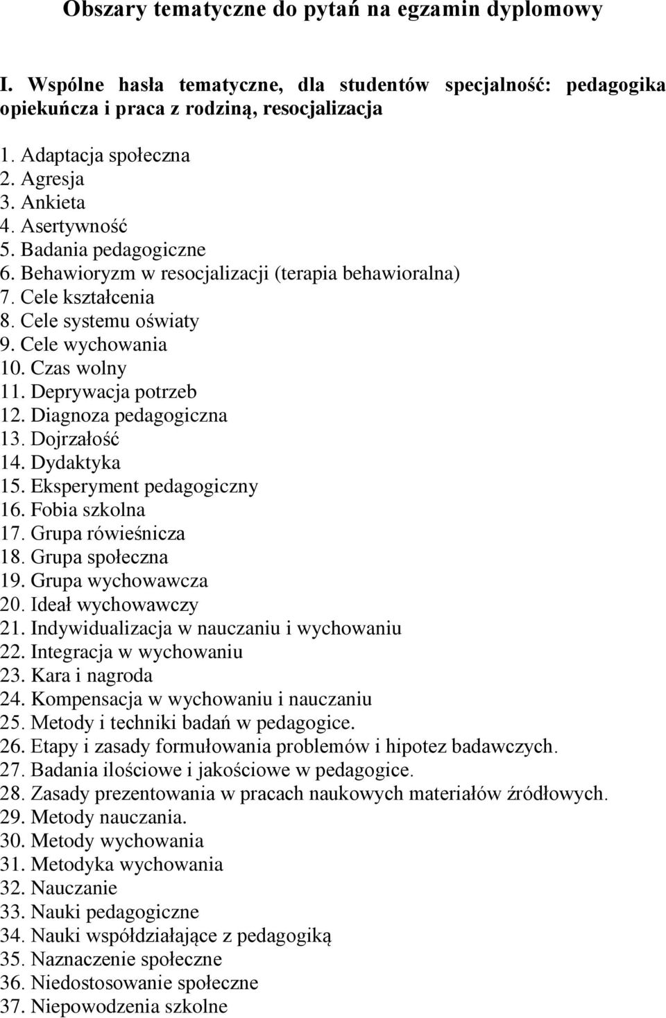 Deprywacja potrzeb 12. Diagnoza pedagogiczna 13. Dojrzałość 14. Dydaktyka 15. Eksperyment pedagogiczny 16. Fobia szkolna 17. Grupa rówieśnicza 18. Grupa społeczna 19. Grupa wychowawcza 20.