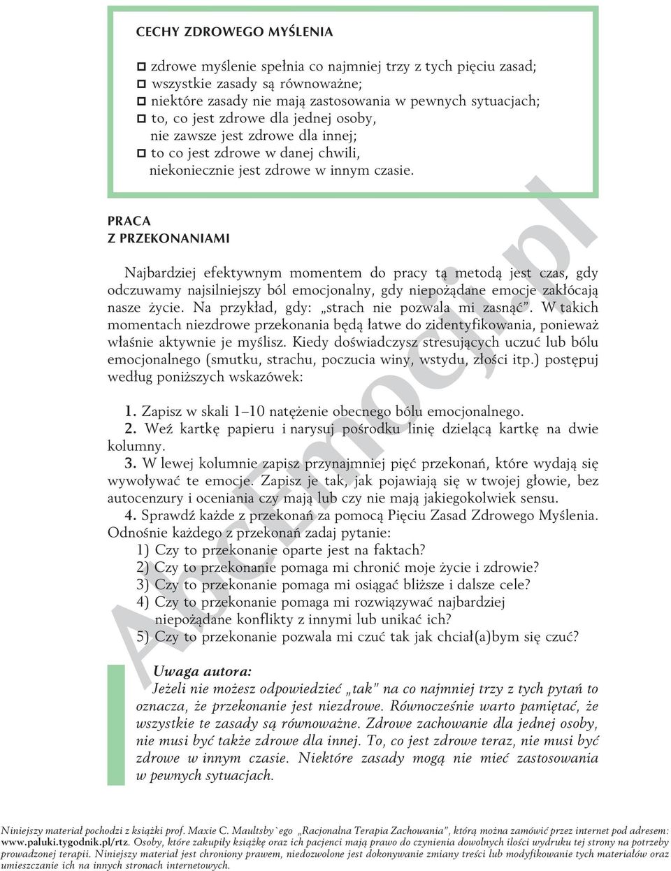 PRACA Z PRZEKONANIAMI Najbardziej efektywnym momentem do pracy tą metodą jest czas, gdy odczuwamy najsilniejszy ból emocjonalny, gdy niepożądane emocje zakłócają nasze życie.