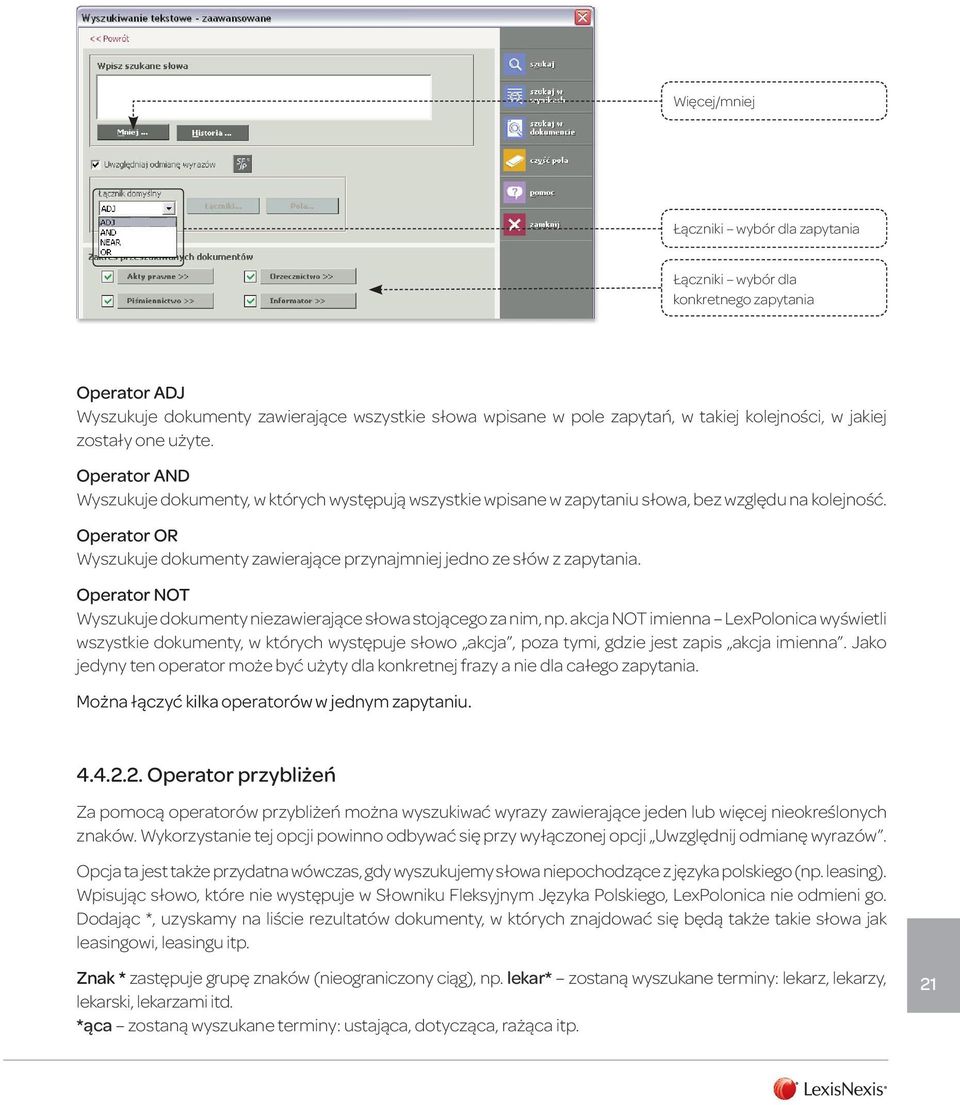 Operator OR Wyszukuje dokumenty zawierające przynajmniej jedno ze słów z zapytania. Operator NOT Wyszukuje dokumenty niezawierające słowa stojącego za nim, np.