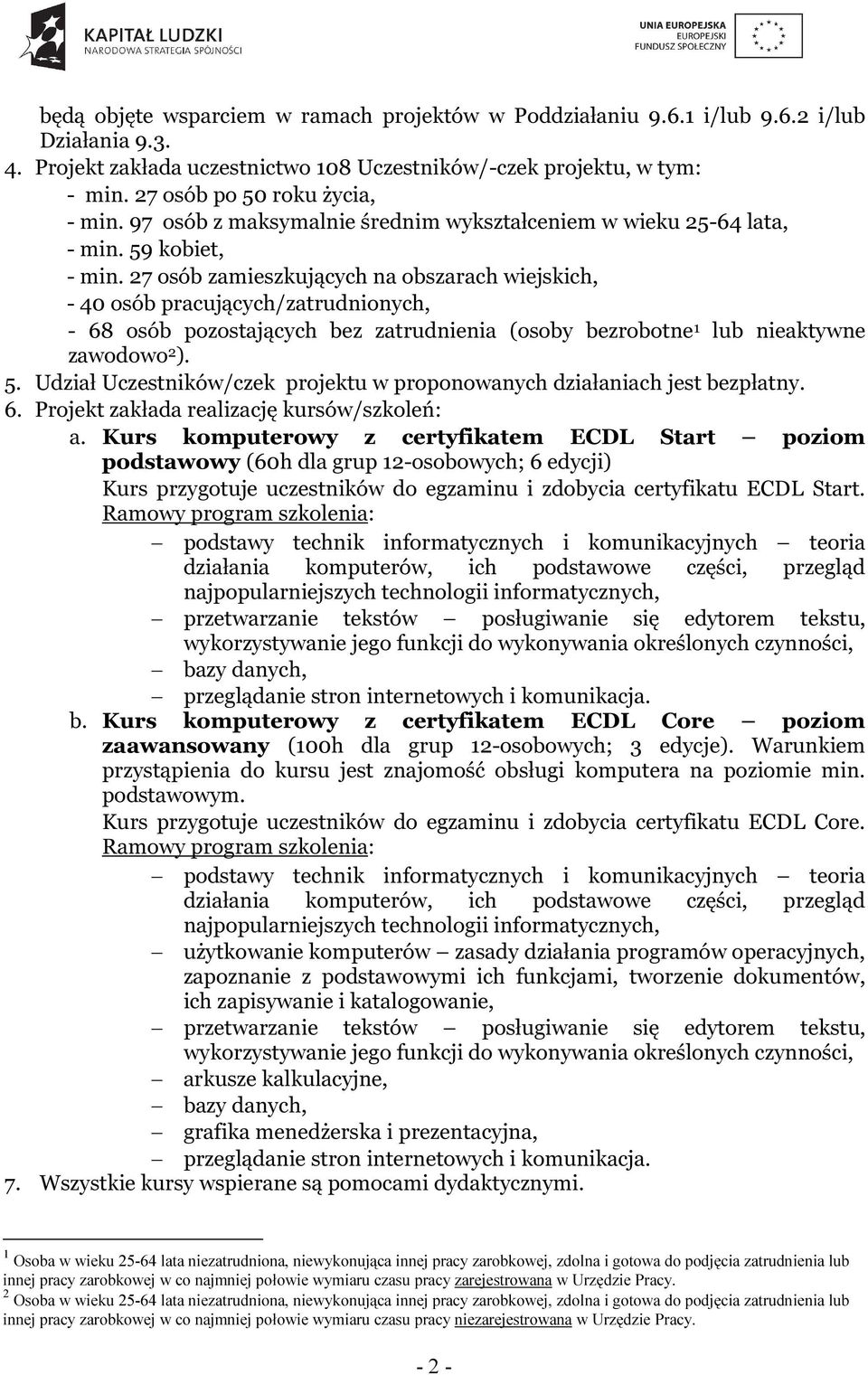 27 osób zamieszkujących na obszarach wiejskich, - 40 osób pracujących/zatrudnionych, - 68 osób pozostających bez zatrudnienia (osoby bezrobotne 1 lub nieaktywne zawodowo 2 ). 5.