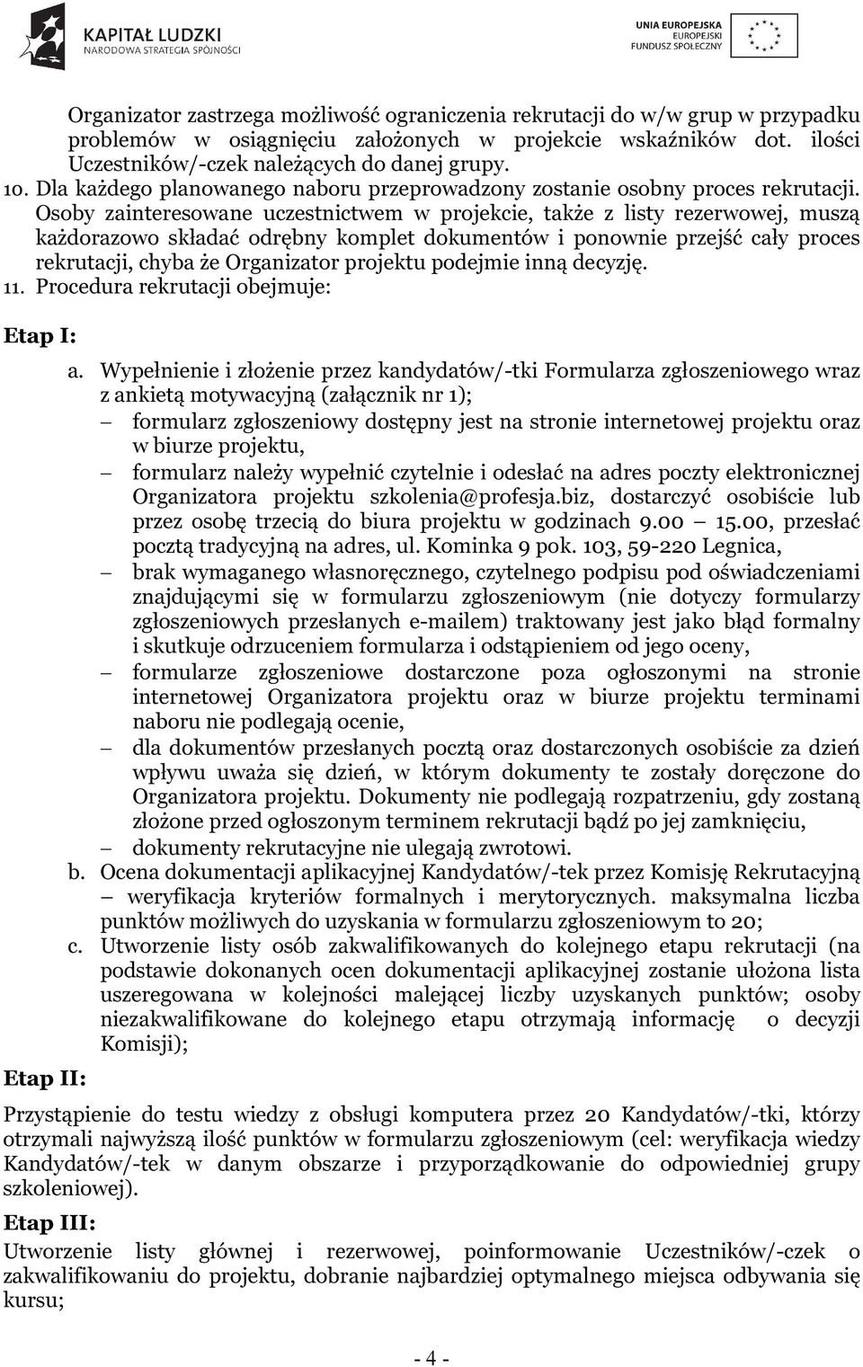 Osoby zainteresowane uczestnictwem w projekcie, także z listy rezerwowej, muszą każdorazowo składać odrębny komplet dokumentów i ponownie przejść cały proces rekrutacji, chyba że Organizator projektu