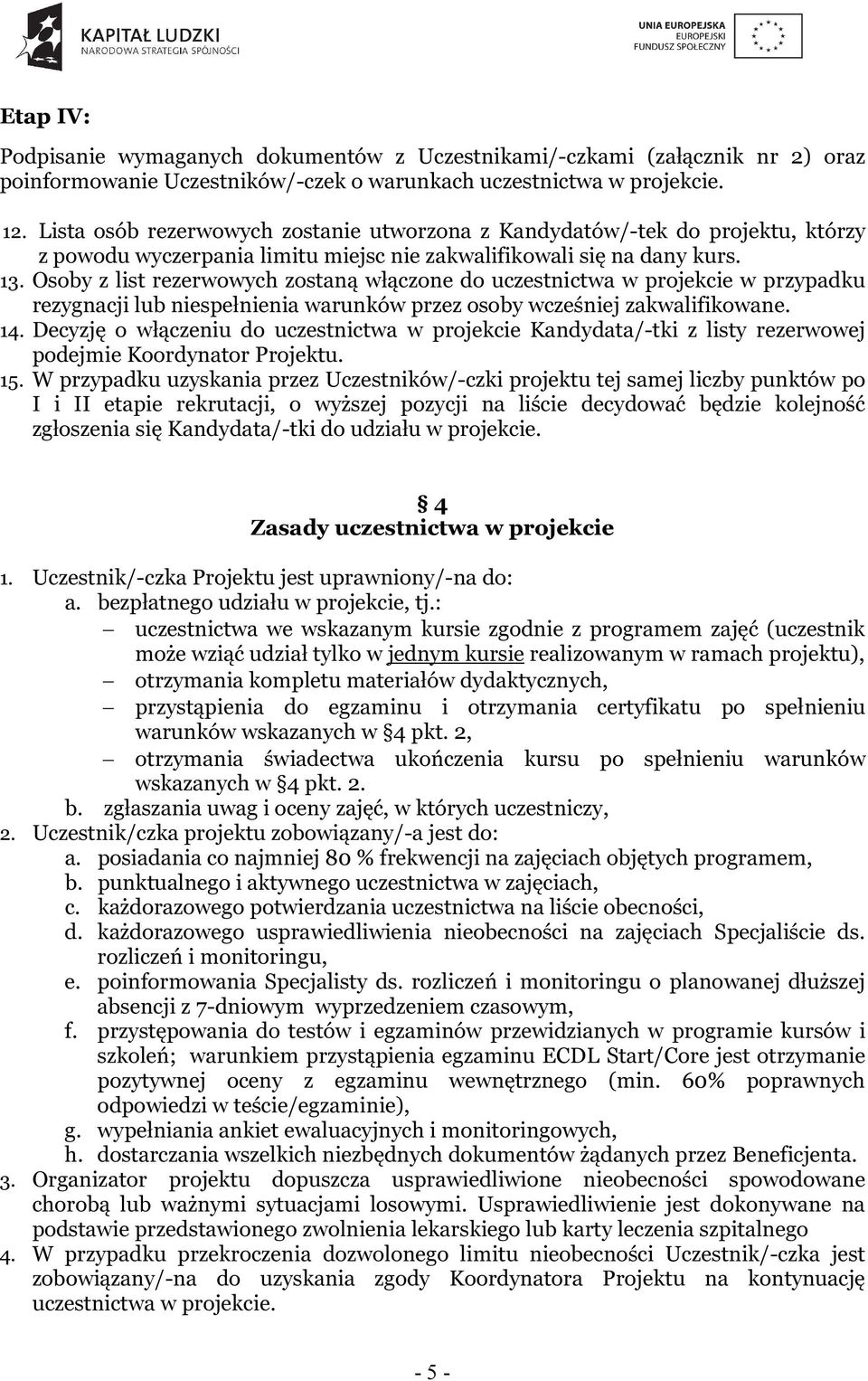 Osoby z list rezerwowych zostaną włączone do uczestnictwa w projekcie w przypadku rezygnacji lub niespełnienia warunków przez osoby wcześniej zakwalifikowane. 14.