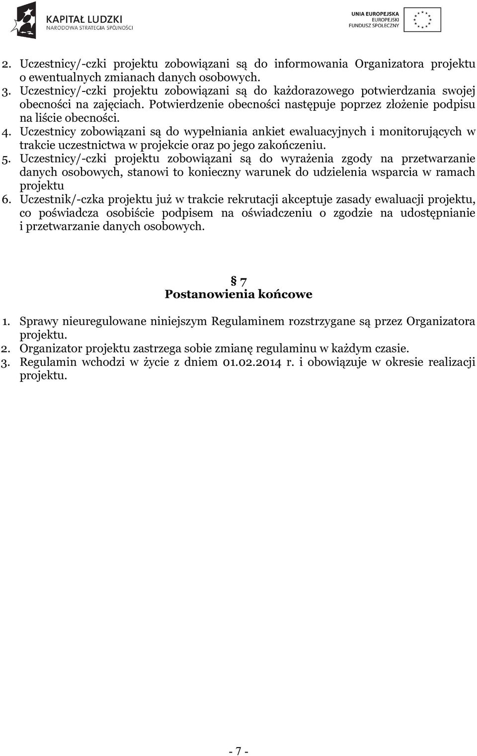 Uczestnicy zobowiązani są do wypełniania ankiet ewaluacyjnych i monitorujących w trakcie uczestnictwa w projekcie oraz po jego zakończeniu. 5.