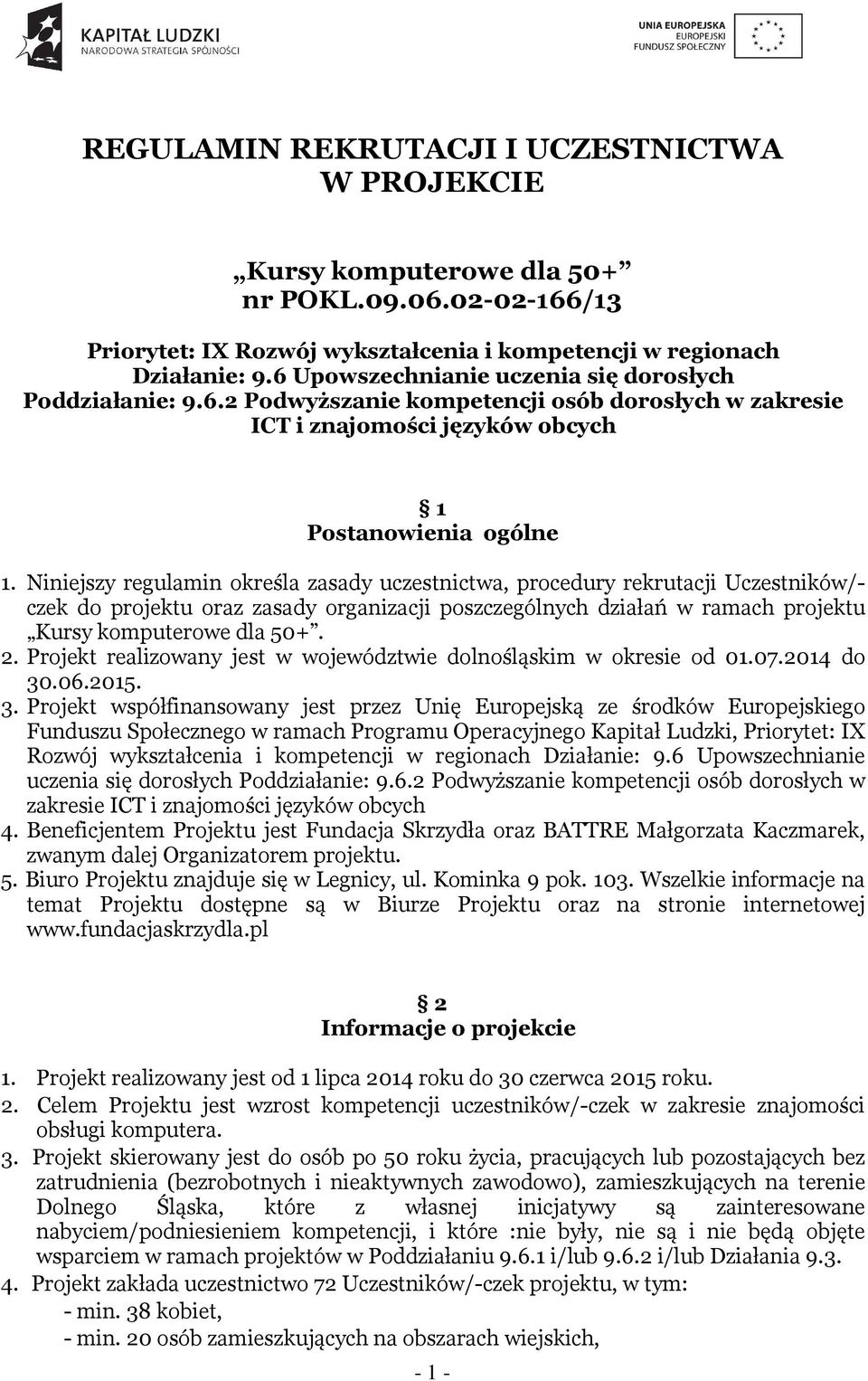 Niniejszy regulamin określa zasady uczestnictwa, procedury rekrutacji Uczestników/- czek do projektu oraz zasady organizacji poszczególnych działań w ramach projektu Kursy komputerowe dla 50+. 2.