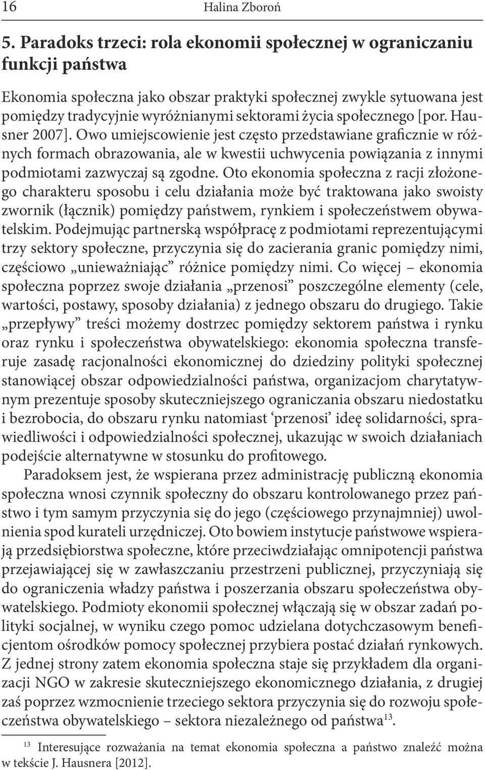 społecznego [por. Hausner 2007]. Owo umiejscowienie jest często przedstawiane graficznie w różnych formach obrazowania, ale w kwestii uchwycenia powiązania z innymi podmiotami zazwyczaj są zgodne.