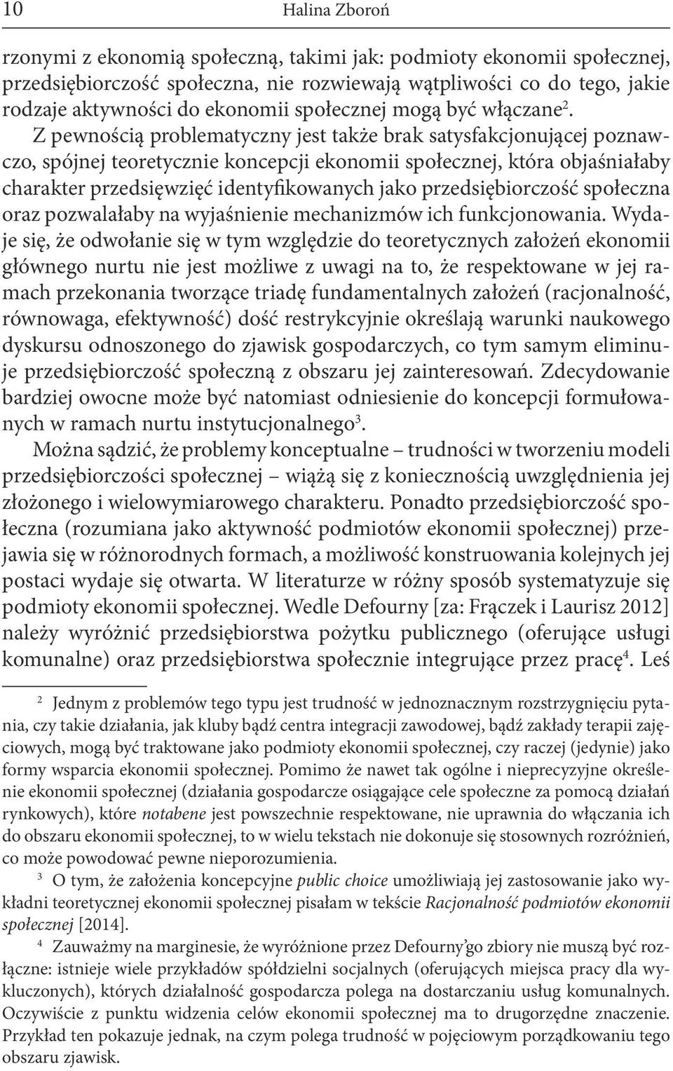 Z pewnością problematyczny jest także brak satysfakcjonującej poznawczo, spójnej teoretycznie koncepcji ekonomii społecznej, która objaśniałaby charakter przedsięwzięć identyfikowanych jako