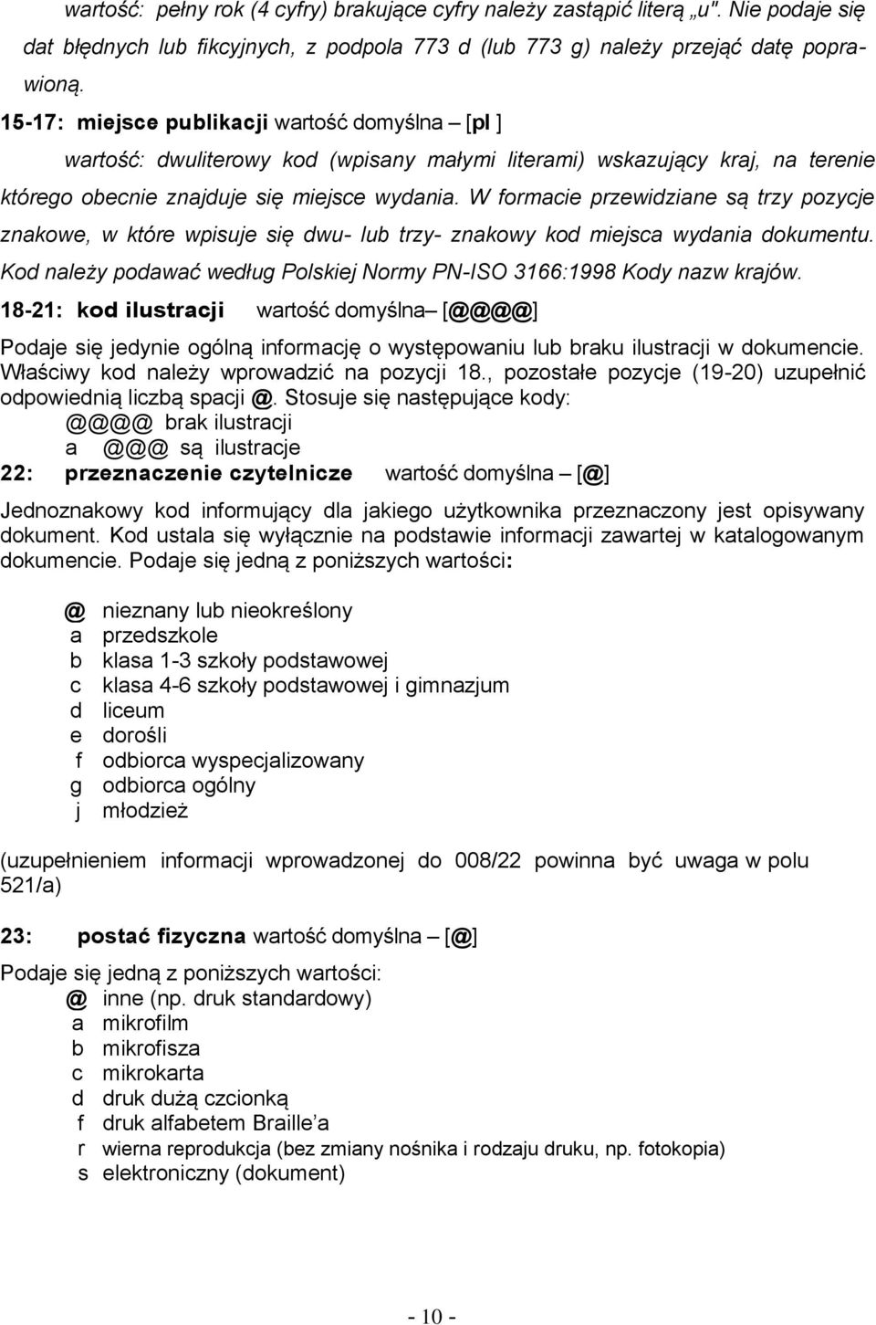 W formacie przewidziane są trzy pozycje znakowe, w które wpisuje się dwu- lub trzy- znakowy kod miejsca wydania dokumentu. Kod należy podawać według Polskiej Normy PN-ISO 3166:1998 Kody nazw krajów.