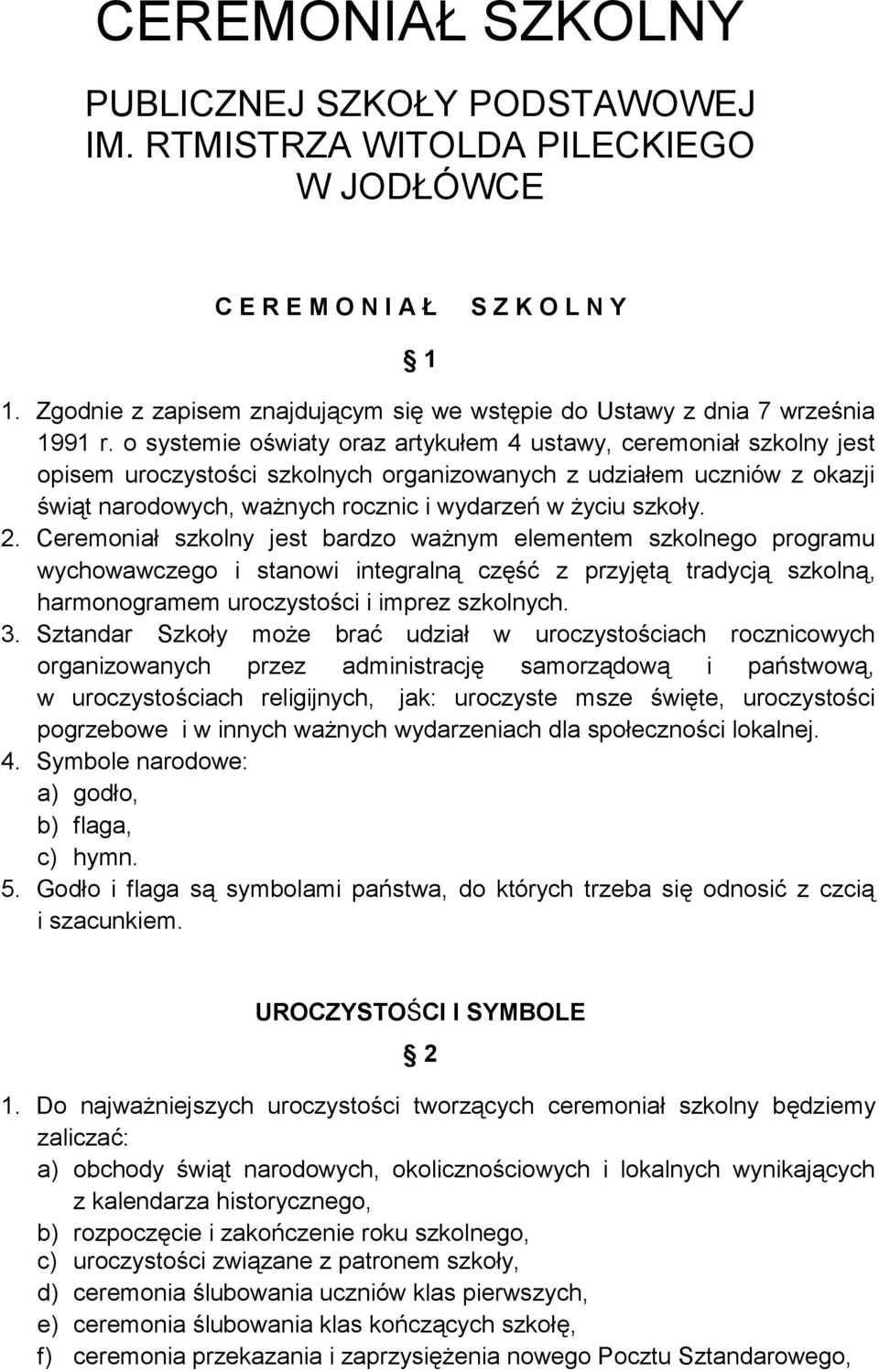 o systemie oświaty oraz artykułem 4 ustawy, ceremoniał szkolny jest opisem uroczystości szkolnych organizowanych z udziałem uczniów z okazji świąt narodowych, ważnych rocznic i wydarzeń w życiu