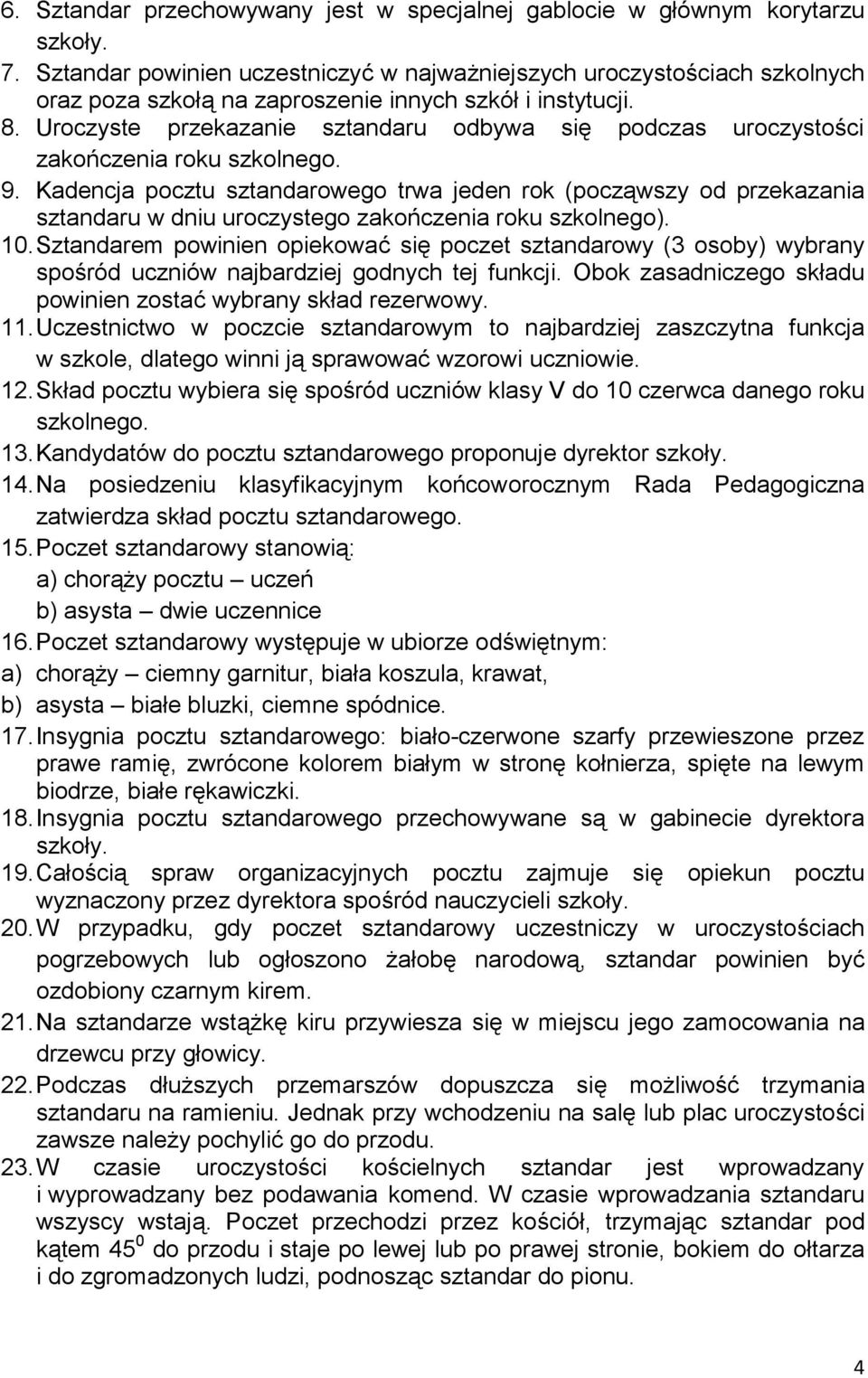 Uroczyste przekazanie sztandaru odbywa się podczas uroczystości zakończenia roku szkolnego. 9.