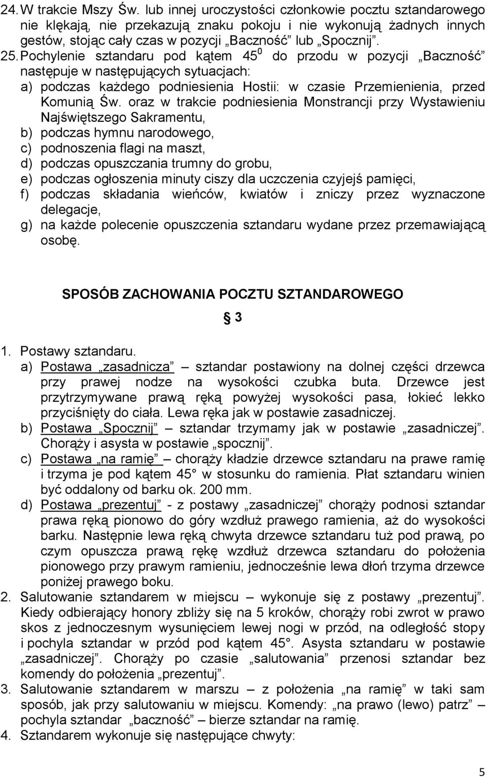 Pochylenie sztandaru pod kątem 45 0 do przodu w pozycji Baczność następuje w następujących sytuacjach: a) podczas każdego podniesienia Hostii: w czasie Przemienienia, przed Komunią Św.