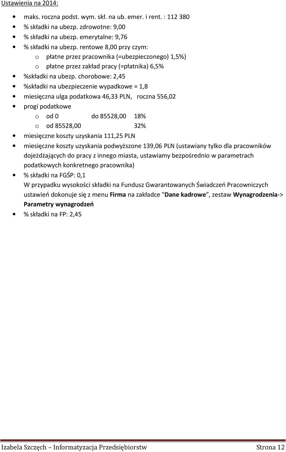 chorobowe: 2,45 %składki na ubezpieczenie wypadkowe = 1,8 miesięczna ulga podatkowa 46,33 PLN, roczna 556,02 progi podatkowe o od 0 do 85528,00 18% o od 85528,00 32% miesięczne koszty uzyskania