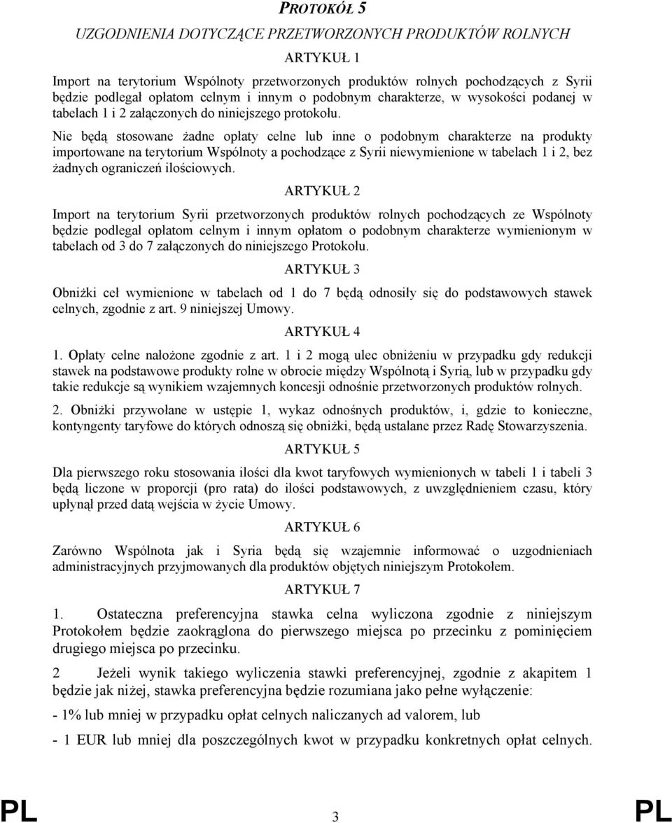 Nie będą stosowane żadne opłaty celne lub inne o podobnym charakterze na produkty importowane na terytorium Wspólnoty a pochodzące z Syrii niewymienione w tabelach 1 i 2, bez żadnych ograniczeń