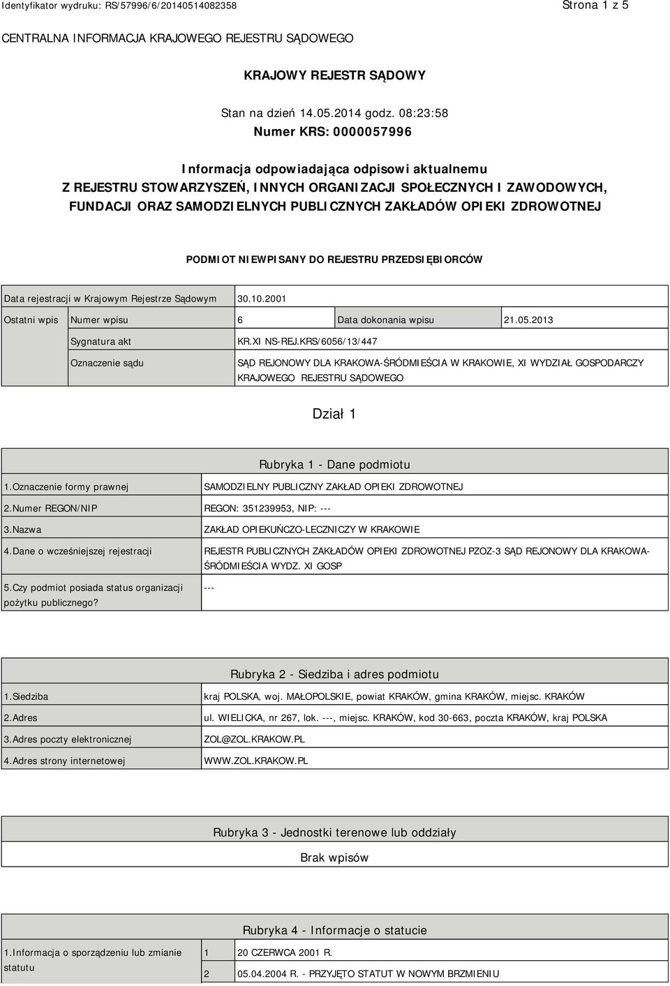 OPIEKI ZDROWOTNEJ PODMIOT NIEWPISANY DO REJESTRU PRZEDSIĘBIORCÓW Data rejestracji w Krajowym Rejestrze Sądowym 30.10.2001 Ostatni wpis Numer wpisu 6 Data dokonania wpisu 21.05.