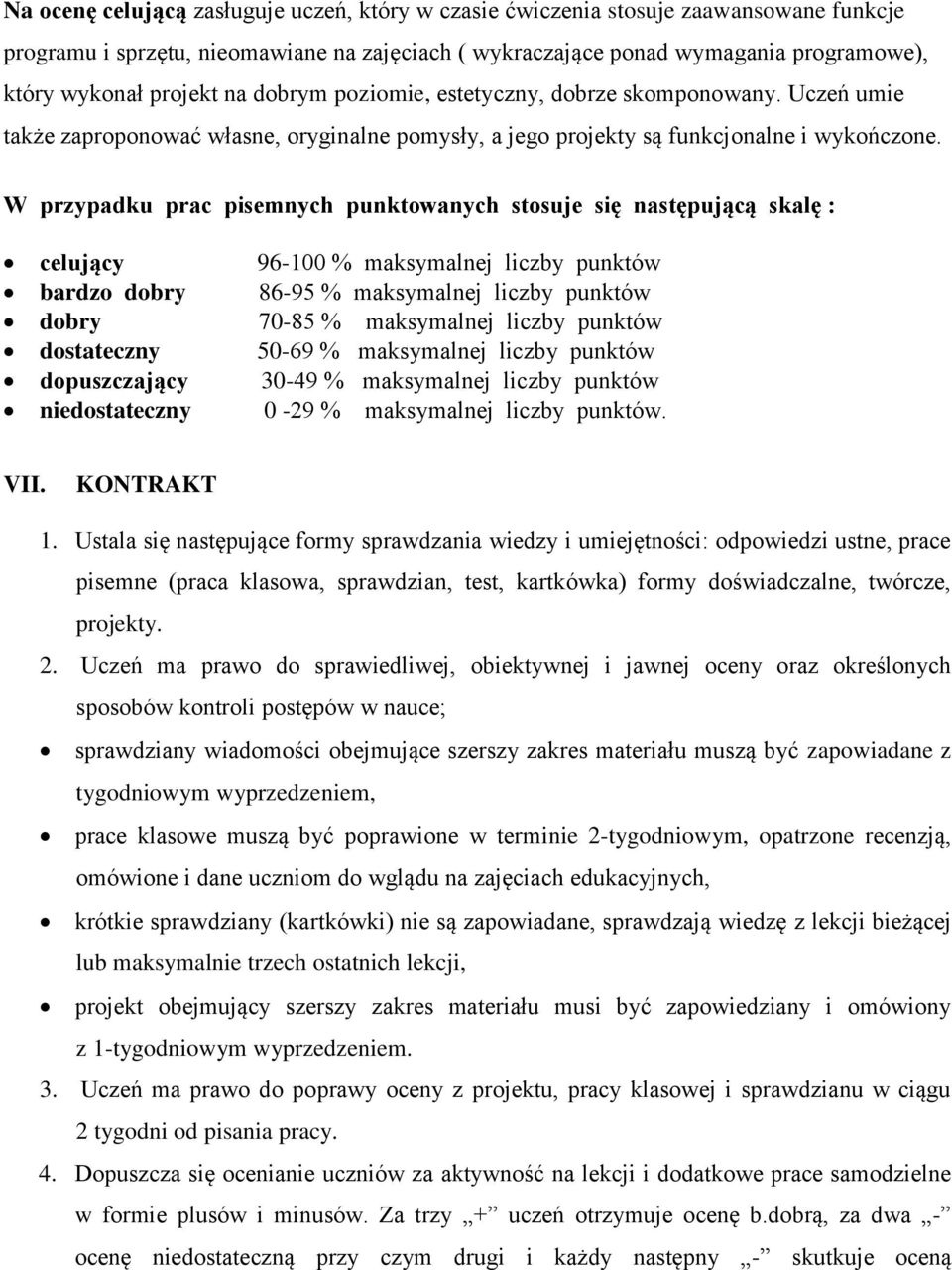 W przypadku prac pisemnych punktowanych stosuje się następującą skalę : celujący 96-100 % maksymalnej liczby punktów bardzo dobry 86-95 % maksymalnej liczby punktów dobry 70-85 % maksymalnej liczby