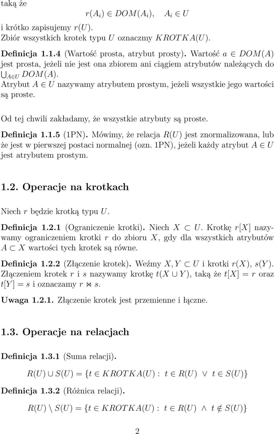 Od tej chwili zakładamy, że wszystkie atrybuty są proste. Definicja 1.1.5 (1PN). Mówimy, że relacja R(U) jest znormalizowana, lub że jest w pierwszej postaci normalnej (ozn.