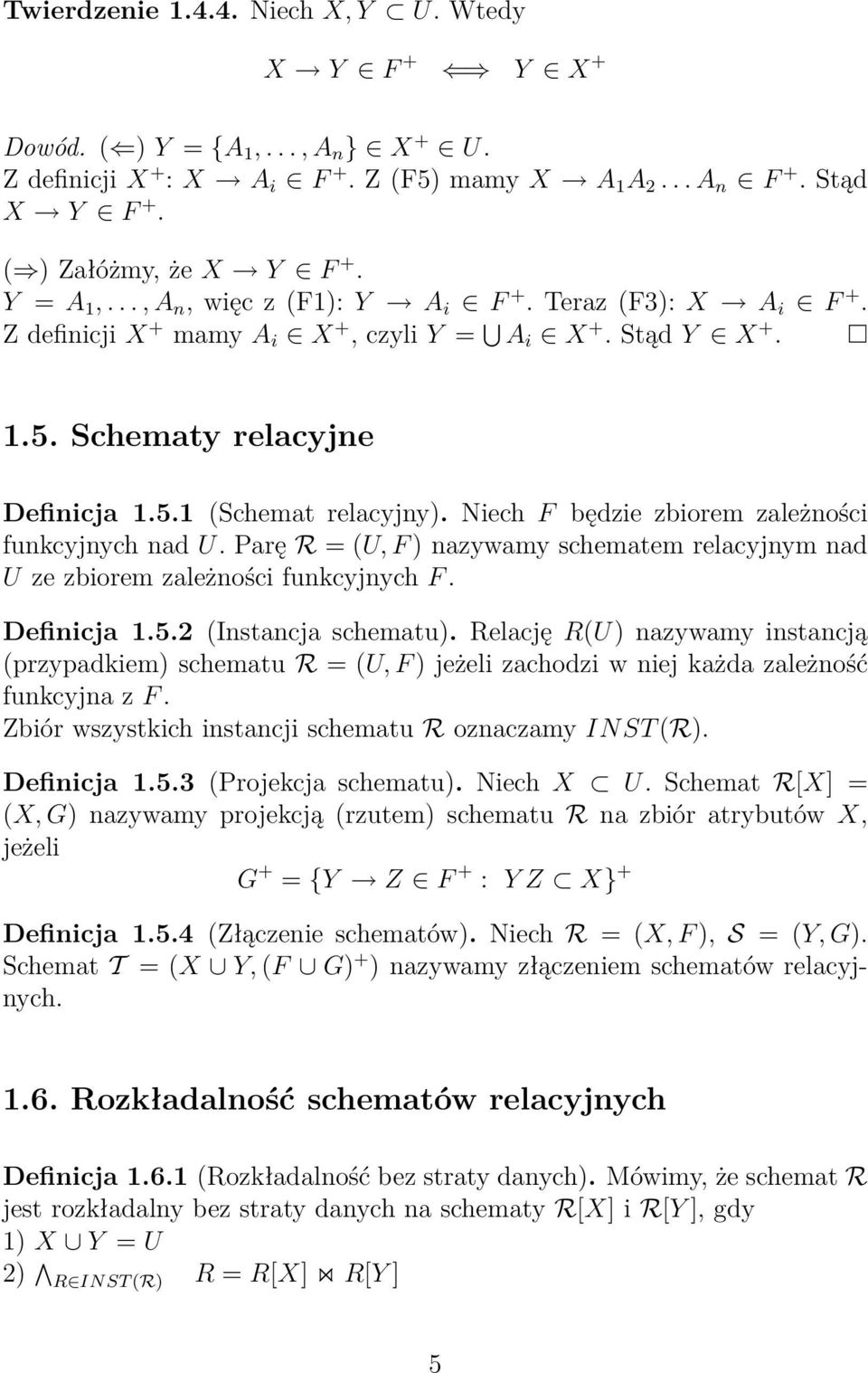 Niech F będzie zbiorem zależności funkcyjnych nad U. Parę R = (U, F ) nazywamy schematem relacyjnym nad U ze zbiorem zależności funkcyjnych F. Definicja 1.5.2 (Instancja schematu).