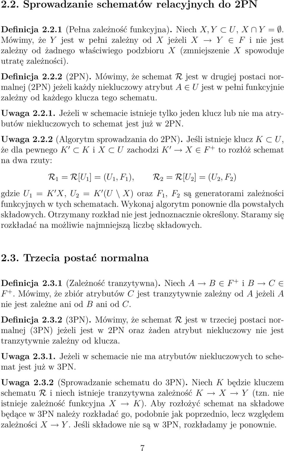 Mówimy, że schemat R jest w drugiej postaci normalnej (2PN) jeżeli każdy niekluczowy atrybut A U jest w pełni funkcyjnie zależny od każdego klucza tego schematu. Uwaga 2.2.1.