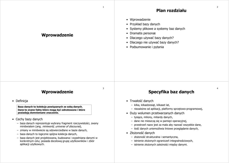 Dane to znane fakty które mogą być odnotowane i które posiadają domniemane znaczenie. Cechy bazy danych baza danych reprezentuje wybrany fragment rzeczywistości, zwany miniświatem (ang.