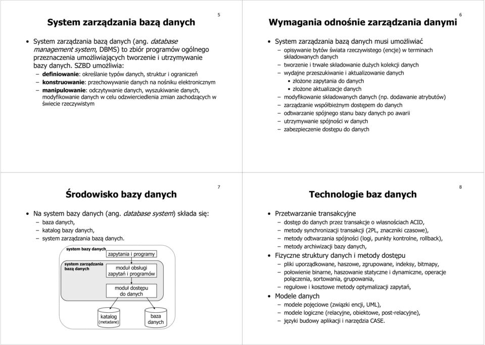 SZBD umożliwia: definiowanie: określanie typów danych, struktur i ograniczeń konstruowanie: przechowywanie danych na nośniku elektronicznym manipulowanie: odczytywanie danych, wyszukiwanie danych,