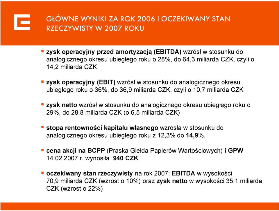 okresu ubiegłego roku o 29%, do 28,8 miliarda CZK (o 6,5 miliarda CZK) stopa rentowności kapitału własnego wzrosła w stosunku do analogicznego okresu ubiegłego roku z 12,3% do 14,9%.