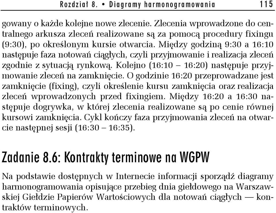 Między godziną 9:30 a 16:10 następuje faza notowań ciągłych, czyli przyjmowanie i realizacja zleceń zgodnie z sytuacją rynkową. Kolejno (16:10 16:20) następuje przyjmowanie zleceń na zamknięcie.