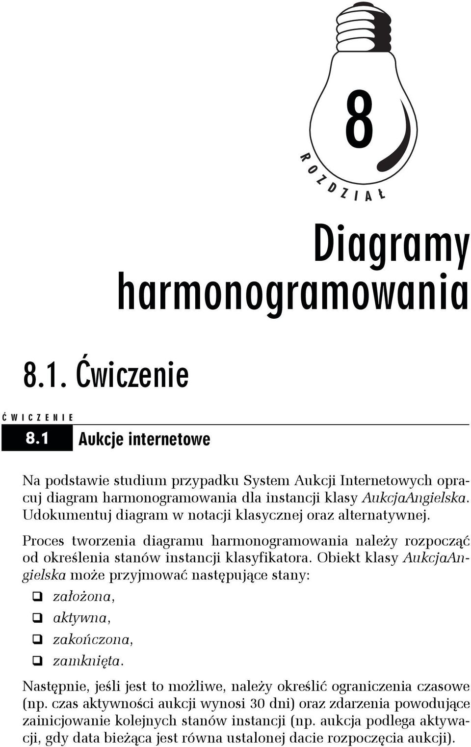 Udokumentuj diagram w notacji klasycznej oraz alternatywnej. Proces tworzenia diagramu harmonogramowania należy rozpocząć od określenia stanów instancji klasyfikatora.