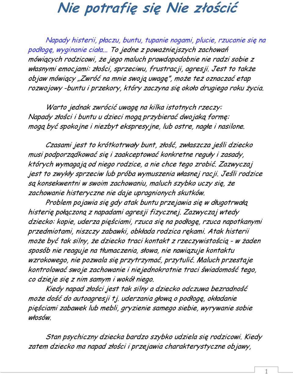 Jest to także objaw mówiący Zwróć na mnie swoją uwagę, może też oznaczać etap rozwojowy -buntu i przekory, który zaczyna się około drugiego roku życia.