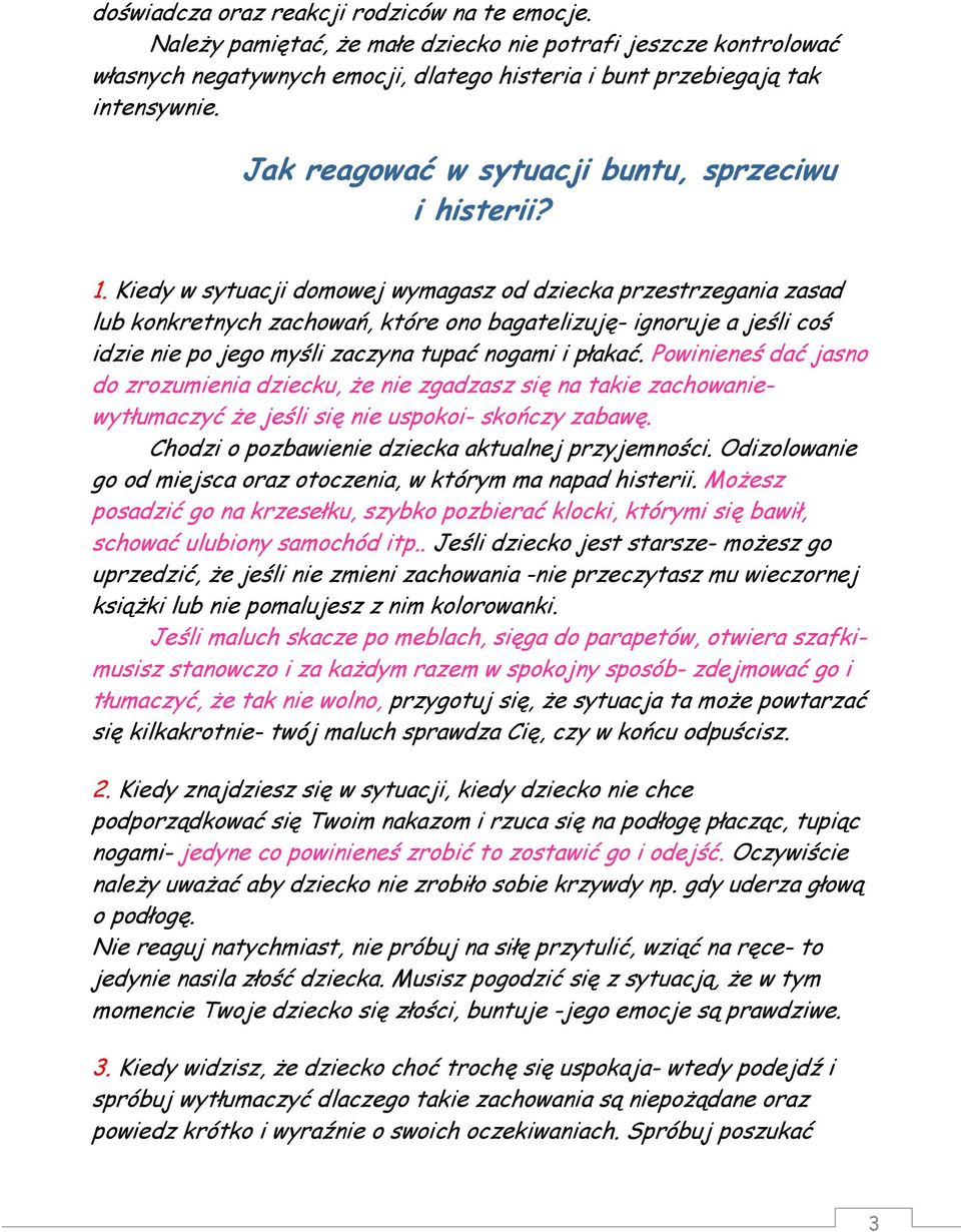 Kiedy w sytuacji domowej wymagasz od dziecka przestrzegania zasad lub konkretnych zachowań, które ono bagatelizuję- ignoruje a jeśli coś idzie nie po jego myśli zaczyna tupać nogami i płakać.