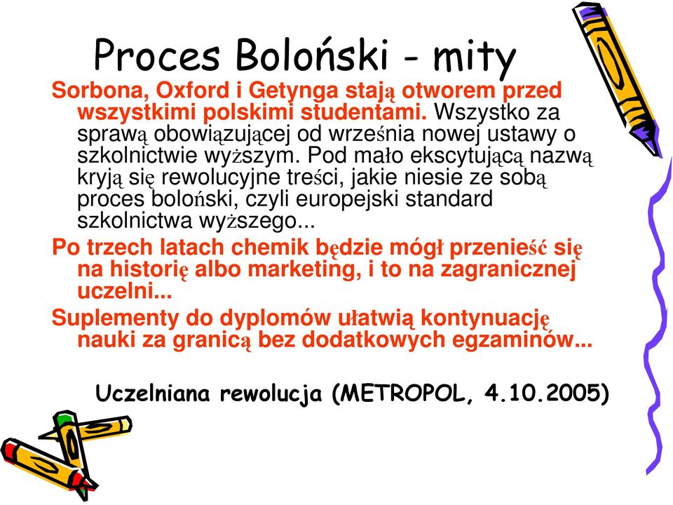 Pod mało ekscytującą nazwą kryją się rewolucyjne treści, jakie niesie ze sobą proces boloński, czyli europejski standard szkolnictwa wyŝszego.