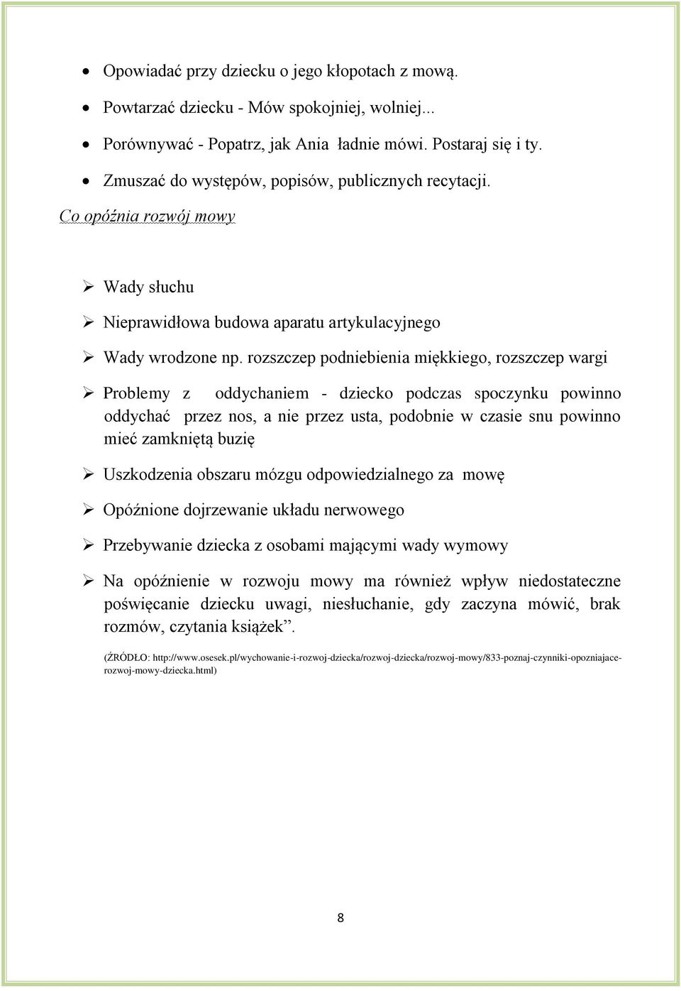 rozszczep podniebienia miękkiego, rozszczep wargi Problemy z oddychaniem - dziecko podczas spoczynku powinno oddychać przez nos, a nie przez usta, podobnie w czasie snu powinno mieć zamkniętą buzię