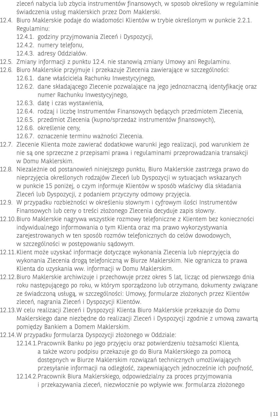 Zmiany informacji z punktu 12.4. nie stanowią zmiany Umowy ani Regulaminu. 12.6. Biuro Maklerskie przyjmuje i przekazuje Zlecenia zawierające w szczególności: 12.6.1. dane właściciela Rachunku Inwestycyjnego, 12.