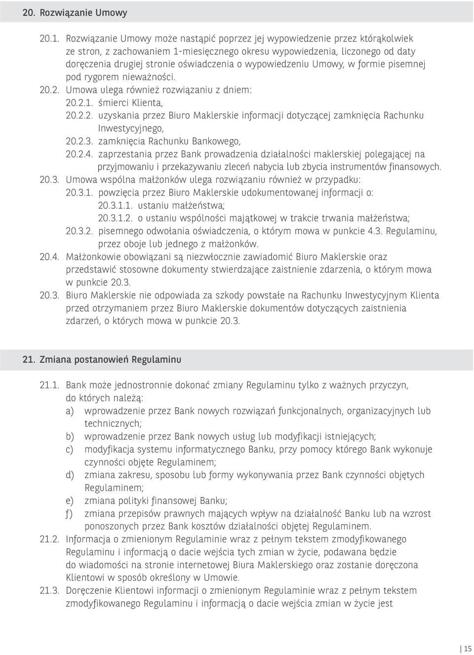 wypowiedzeniu Umowy, w formie pisemnej pod rygorem nieważności. 20.2. Umowa ulega również rozwiązaniu z dniem: 20.2.1. śmierci Klienta, 20.2.2. uzyskania przez Biuro Maklerskie informacji dotyczącej zamknięcia Rachunku Inwestycyjnego, 20.