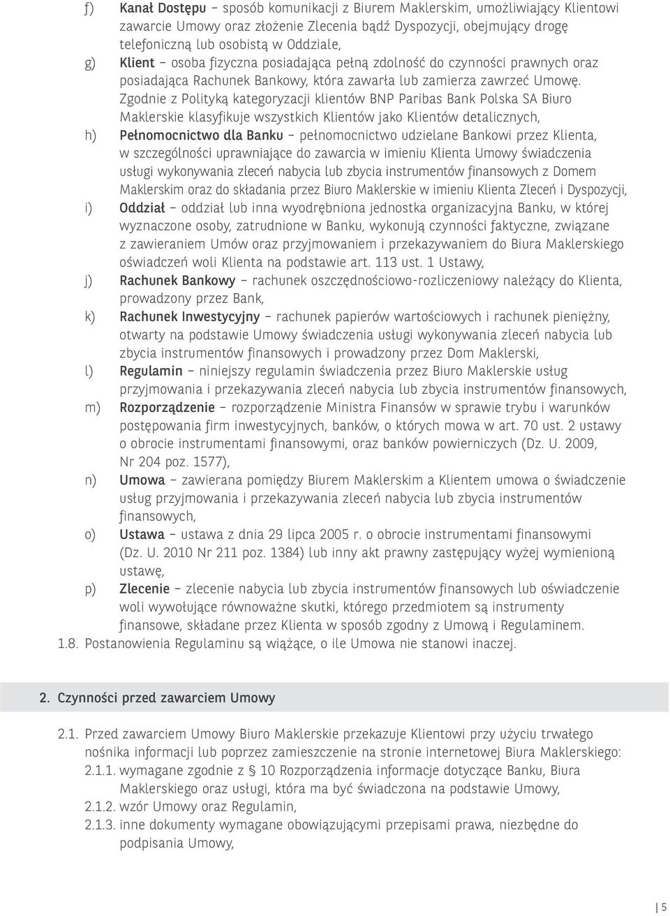 Zgodnie z Polityką kategoryzacji klientów BNP Paribas Bank Polska SA Biuro Maklerskie klasyfikuje wszystkich Klientów jako Klientów detalicznych, h) Pełnomocnictwo dla Banku pełnomocnictwo udzielane