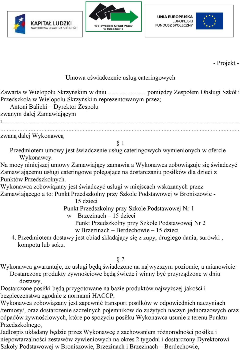 ..... zwaną dalej Wykonawcą 1 Przedmiotem umowy jest świadczenie usług cateringowych wymienionych w ofercie Wykonawcy.