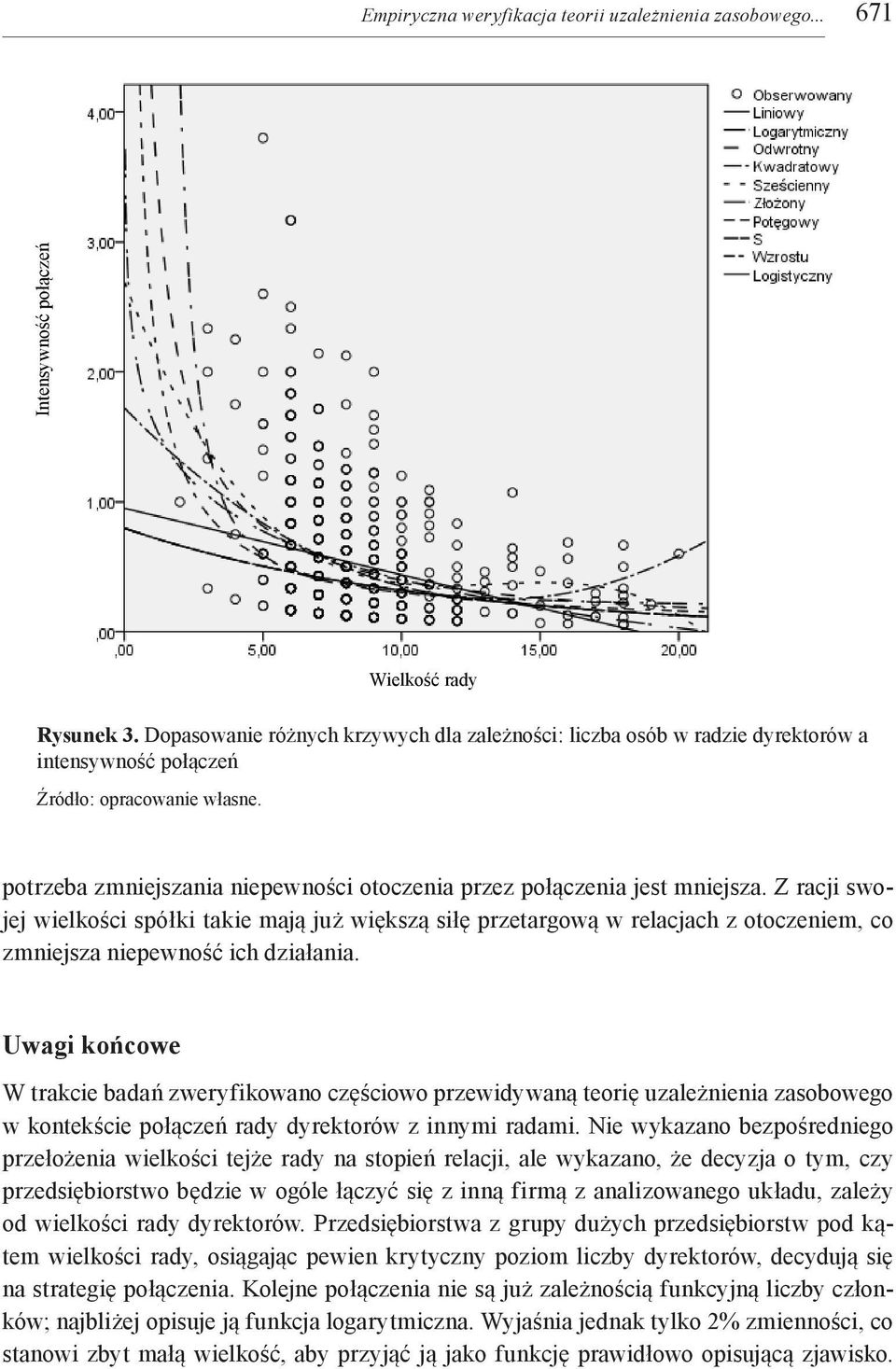 Z racji swojej wielkości spółki takie mają już większą siłę przetargową w relacjach z otoczeniem, co zmniejsza niepewność ich działania.