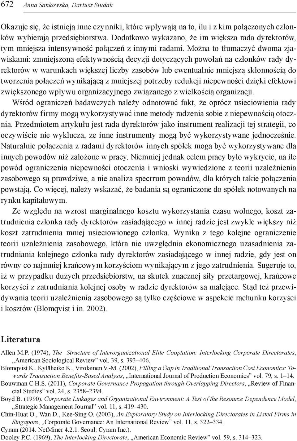 Można to tłumaczyć dwoma zjawiskami: zmniejszoną efektywnością decyzji dotyczących powołań na członków rady dyrektorów w warunkach większej liczby zasobów lub ewentualnie mniejszą skłonnością do