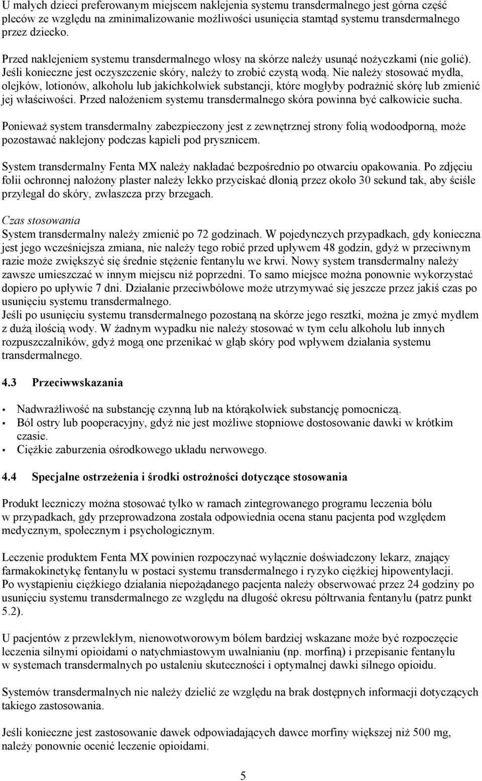 Nie należy stosować mydła, olejków, lotionów, alkoholu lub jakichkolwiek substancji, które mogłyby podrażnić skórę lub zmienić jej właściwości.