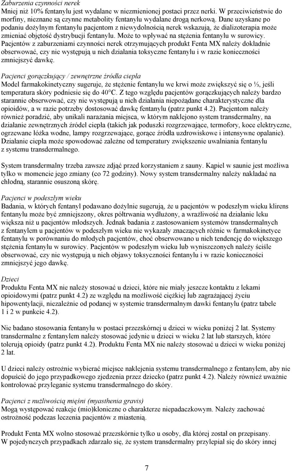 Pacjentów z zaburzeniami czynności nerek otrzymujących produkt Fenta MX należy dokładnie obserwować, czy nie występują u nich działania toksyczne fentanylu i w razie konieczności zmniejszyć dawkę.