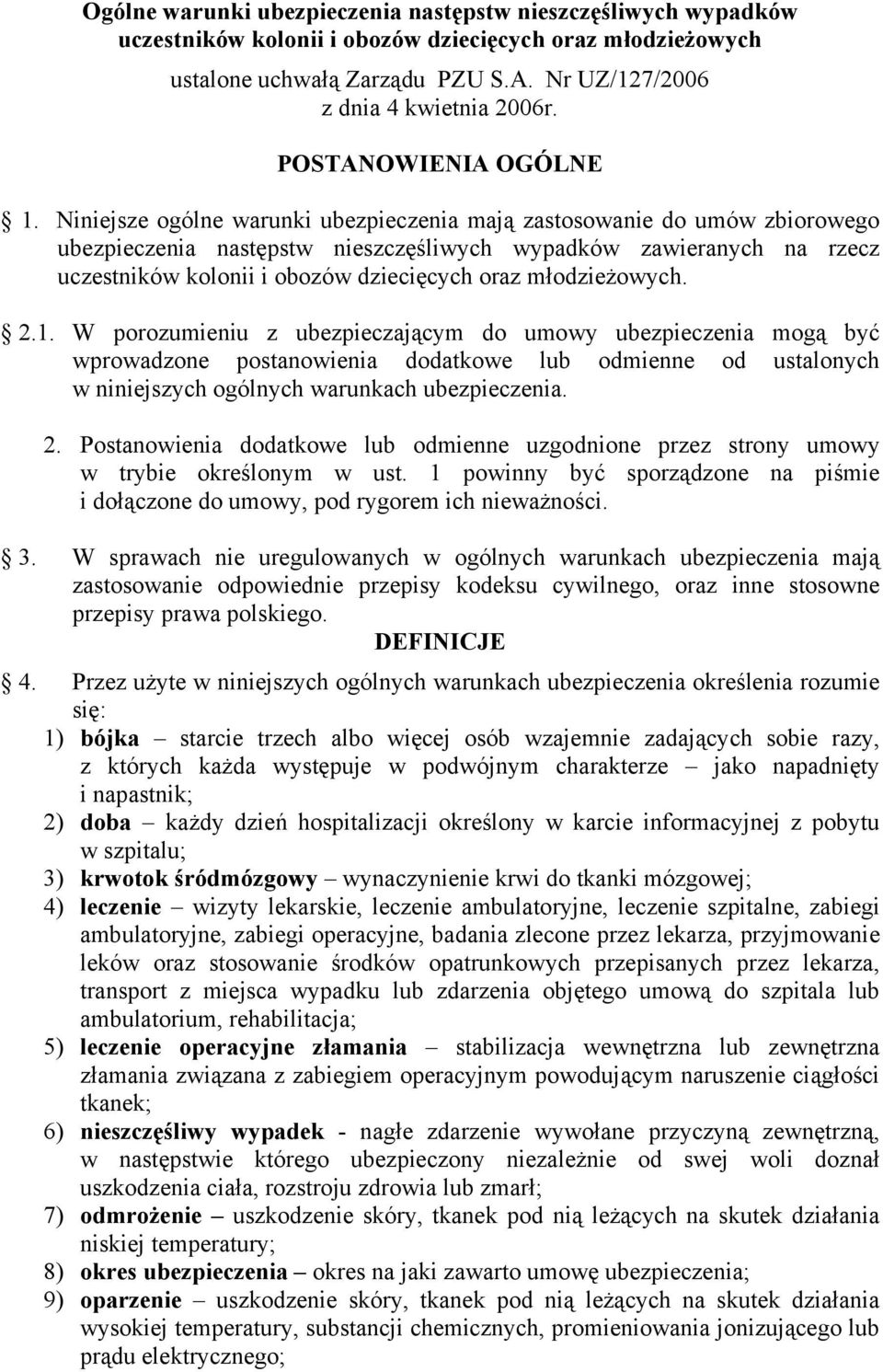 Niniejsze ogólne warunki ubezpieczenia mają zastosowanie do umów zbiorowego ubezpieczenia następstw nieszczęśliwych wypadków zawieranych na rzecz uczestników kolonii i obozów dziecięcych oraz