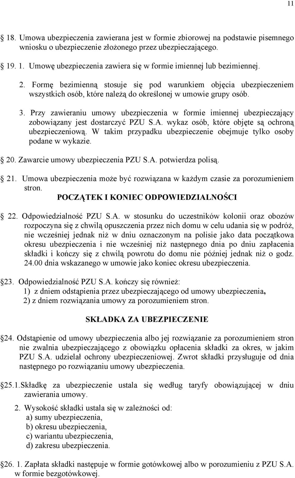 Przy zawieraniu umowy ubezpieczenia w formie imiennej ubezpieczający zobowiązany jest dostarczyć PZU S.A. wykaz osób, które objęte są ochroną ubezpieczeniową.