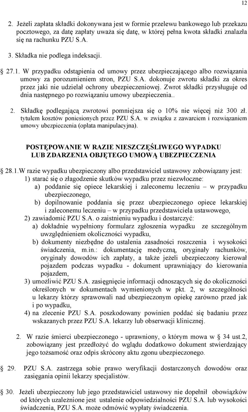 dokonuje zwrotu składki za okres przez jaki nie udzielał ochrony ubezpieczeniowej. Zwrot składki przysługuje od dnia następnego po rozwiązaniu umowy ubezpieczenia.. 2.