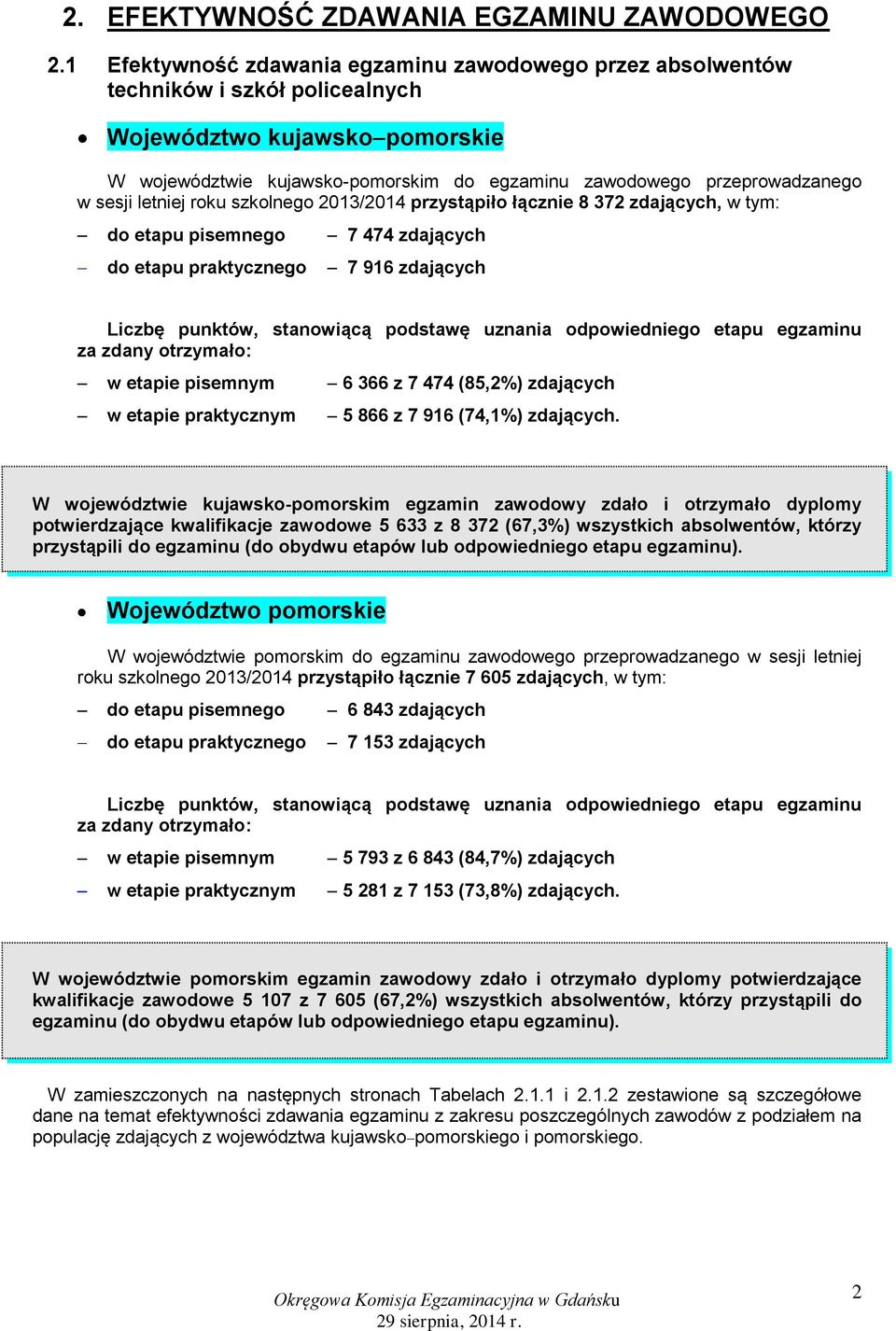 sesji letniej roku szkolnego 2013/2014 przystąpiło łącznie 8 372 zdających, w tym: do etapu pisemnego 7 474 zdających do etapu praktycznego 7 916 zdających w etapie pisemnym 6 366 z 7 474 (85,2%)