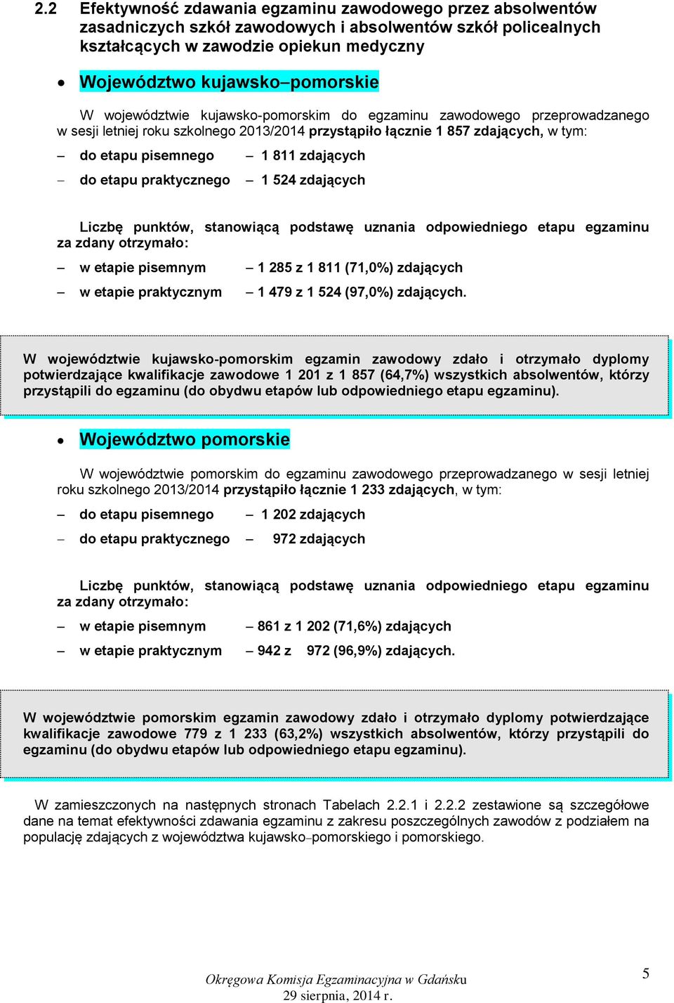 etapu praktycznego 1 524 zdających w etapie pisemnym 1 285 z 1 811 (71,0%) zdających w etapie praktycznym 1 479 z 1 524 (97,0%) zdających.