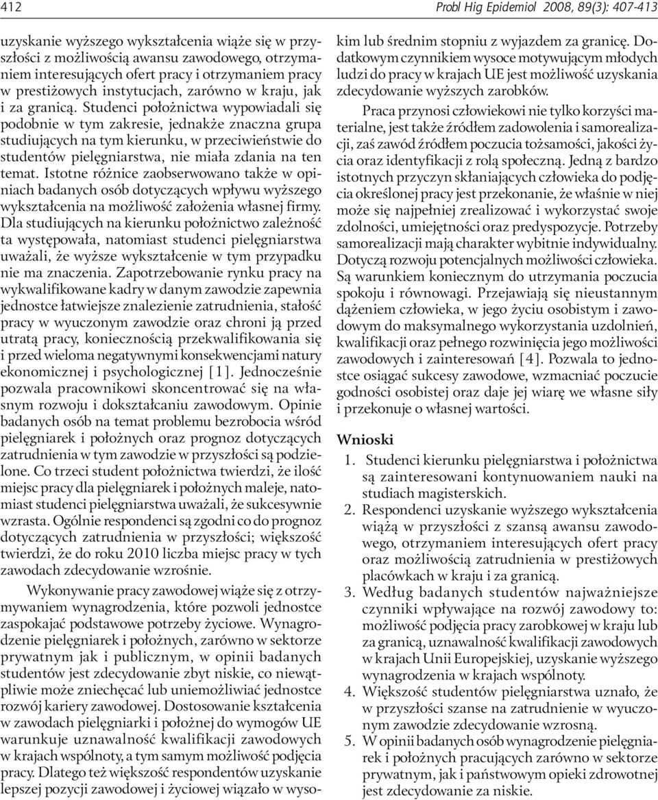 wypowiadali się podobnie w tym zakresie, jednakże znaczna grupa studiujących na tym kierunku, w przeciwieństwie do studentów pielęgniarstwa, nie miała zdania na ten temat.