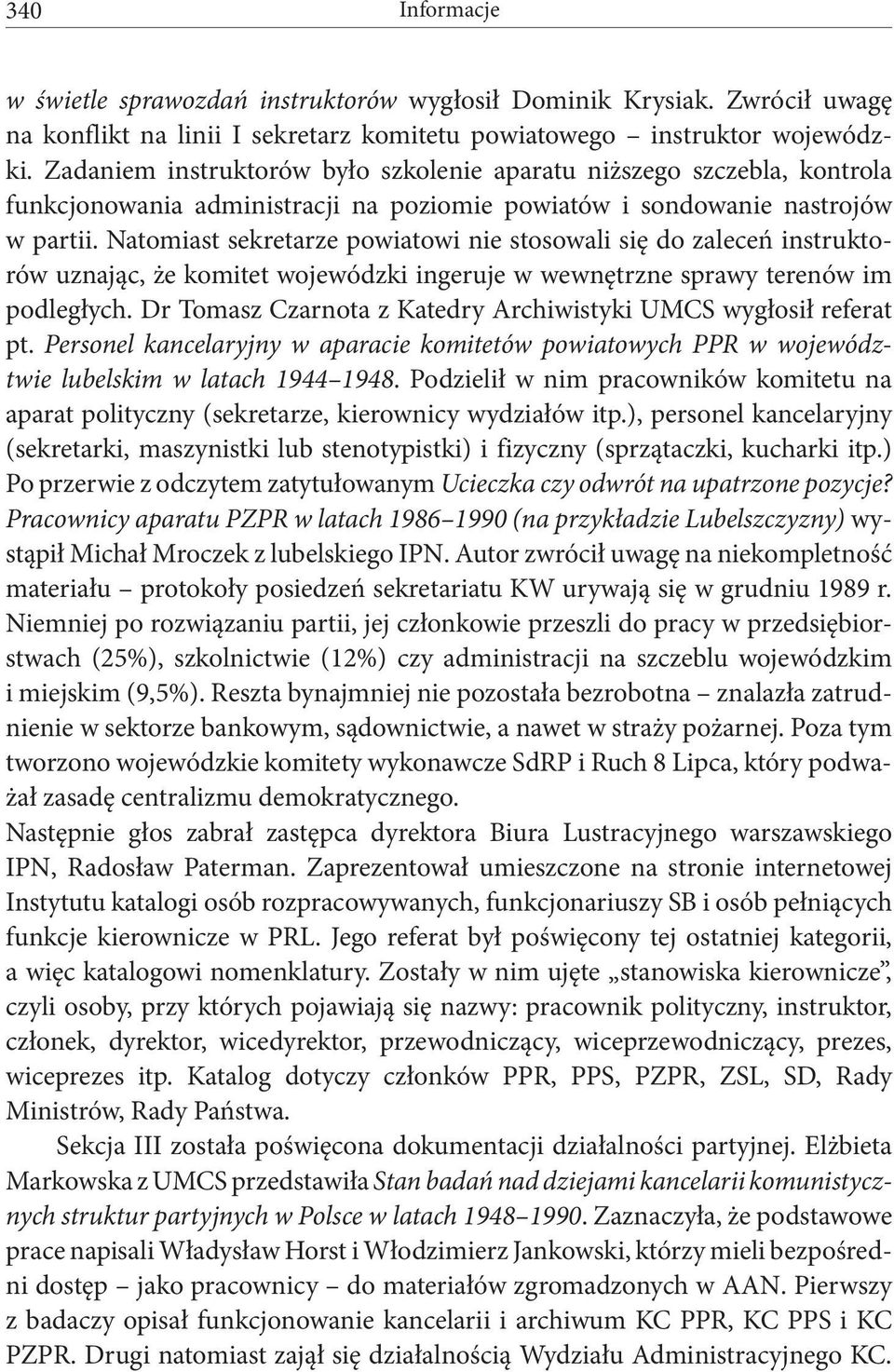 Natomiast sekretarze powiatowi nie stosowali się do zaleceń instruktorów uznając, że komitet wojewódzki ingeruje w wewnętrzne sprawy terenów im podległych.