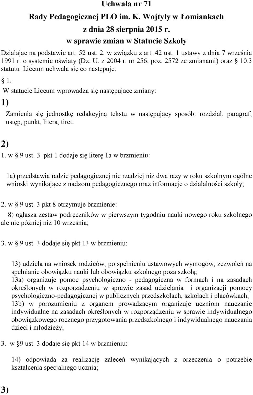 W statucie Liceum wprowadza się następujące zmiany: 1) Zamienia się jednostkę redakcyjną tekstu w następujący sposób: rozdział, paragraf, ustęp, punkt, litera, tiret. 2) 1. w 9 ust.