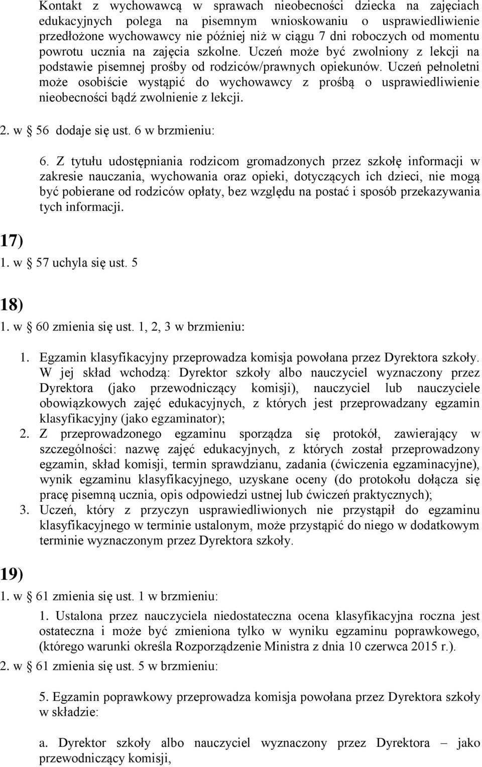 Uczeń pełnoletni może osobiście wystąpić do wychowawcy z prośbą o usprawiedliwienie nieobecności bądź zwolnienie z lekcji. 2. w 56 dodaje się ust. 6 w brzmieniu: 17) 6.